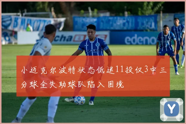 小迈克尔波特状态低迷11投仅3中三分球全失助球队陷入困境