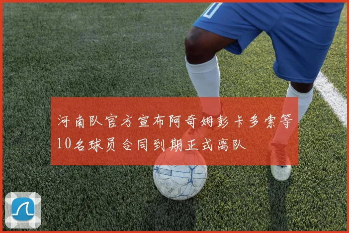 河南队官方宣布阿奇姆彭卡多索等10名球员合同到期正式离队