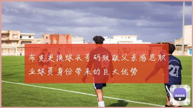布克更换球衣号码致敬父亲感恩职业球员身份带来的巨大优势