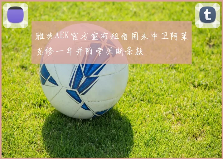 雅典AEK官方宣布租借国米中卫阿莱克修一年并附带买断条款