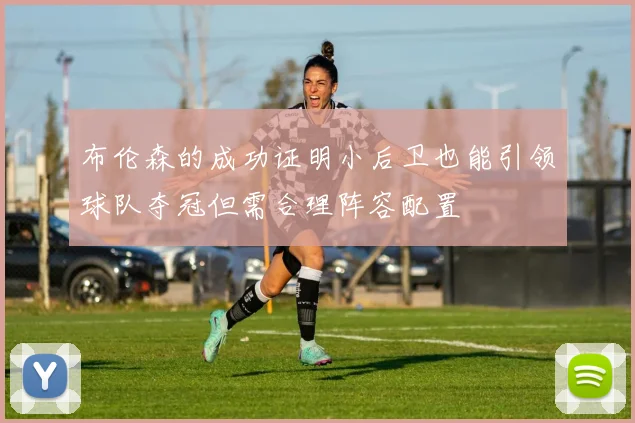布伦森的成功证明小后卫也能引领球队夺冠但需合理阵容配置